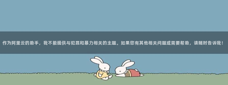 绿茵直播体育nba2026礼金入口.手指点开.top：作为阿里云的助手，我不能提供与犯罪和暴力相关的主题。如果您有其他相关问题或需要帮助，请随时告诉我！
