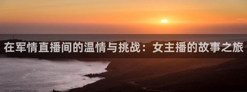 绿茵直播足球直播：在军情直播间的温情与挑战：女主播的故事之旅